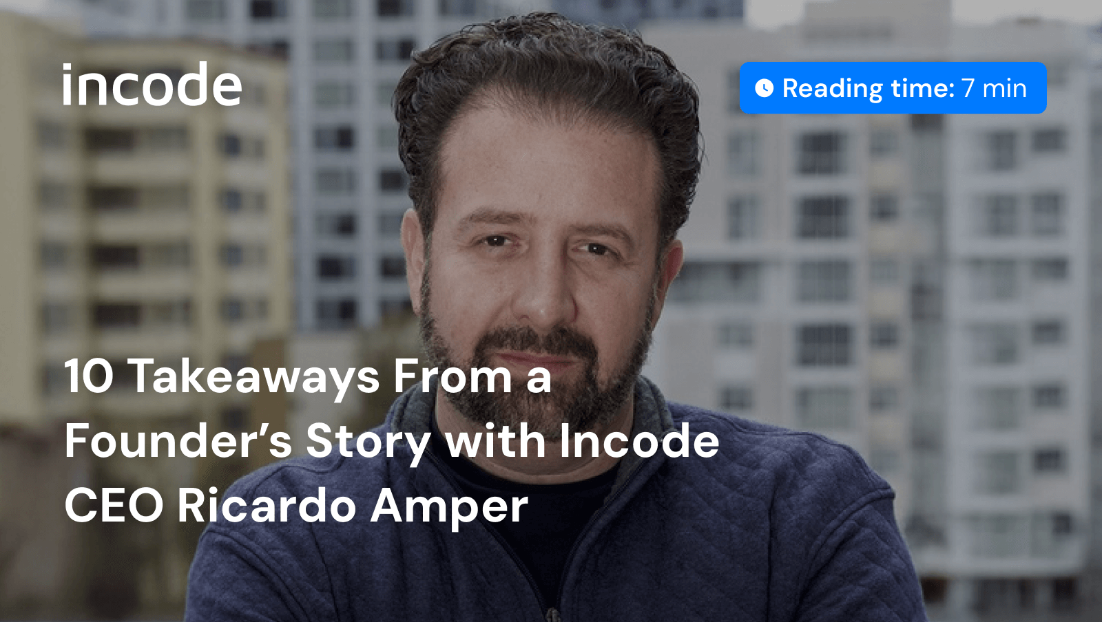 alt=”10 Takeaways From a Founder’s Story with Incode CEO Ricardo Amper. Incode Blog”