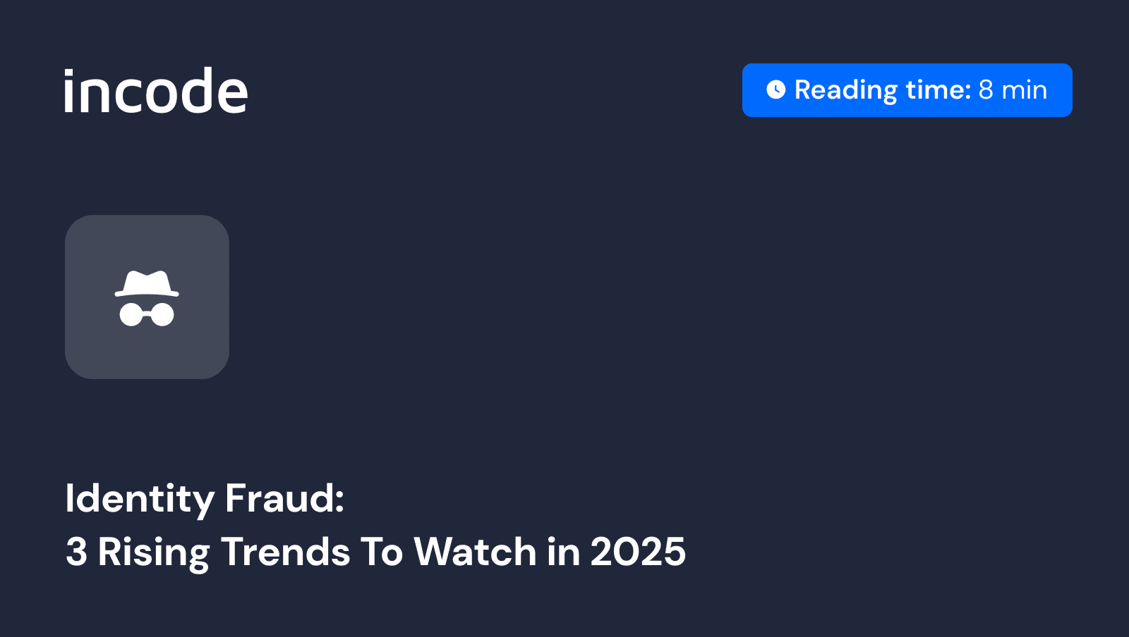 Identity Fraud: 3 Rising Trends To Watch in 2025. Incode Blog