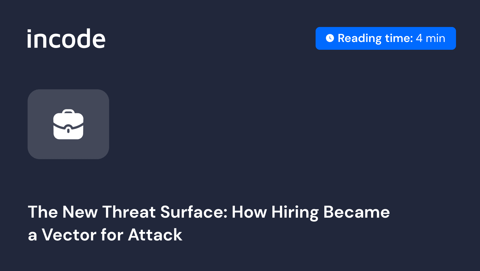 The New Threat Surface: How Hiring Became a Vector for Attack. Incode Blog